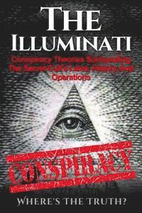 bokomslag The Illuminati: Conspiracy Theories Surrounding The Secret Cult's Laws, History And Operations - Where's The Truth?