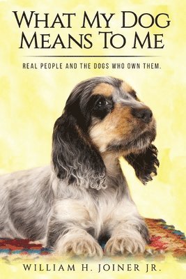 What My Dog Means To Me: Real People And The Dogs Who Own Them 1