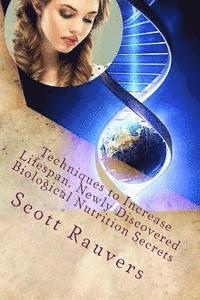 Scott Rauvers - Techniques to Increase Lifespan. Newly Discovered Biological Nutrition Secrets: Published by the Institute for Solar Studies, Häftad