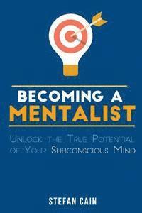 bokomslag Becoming A Mentalist: Unlock the True Potential of Your Subconscious Mind