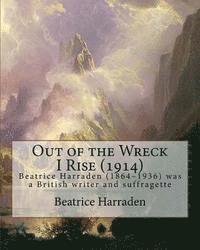 Beatrice Harraden - Out of the Wreck I Rise (1914), By Beatrice Harraden: Beatrice Harraden (1864-1936) was a British writer and suffragette, Häftad