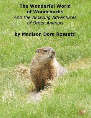 Madison Dora Rossetti - The Wonderful World of Woodchucks: And the Amazing Adventures of Other Animals, Häftad