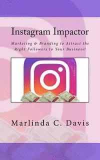 bokomslag Instagram Impactor: Instagram Impactor: Marketing & Branding to Attract the Right Followers to Your Business!