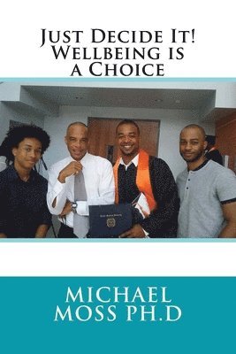 Michael Moss Ph. D. - Just Decide It! Wellbeing is a Choice, Häftad