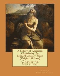 bokomslag A history of American Christianity. By: Leonard Woolsey Bacon (Original Version)