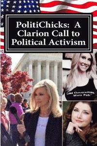 bokomslag PolitiChicks: A Clarion Call to Political Activism: Essays from the writers and activists of PolitiChicks.com