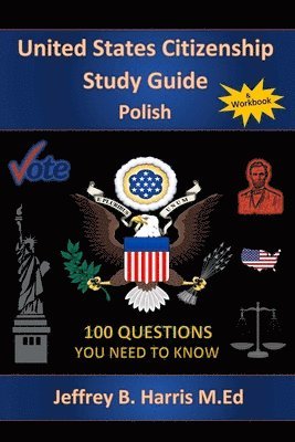Jeffrey B. Harris - U.S. Citizenship Study Guide - Polish: 100 Questions You Need To Know, Häftad