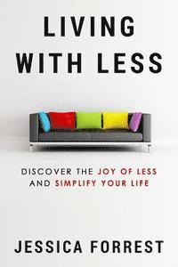 bokomslag Living With Less: Discover The Joy of Less And Simplify Your Life