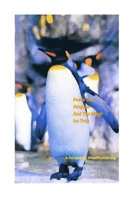 Pedez The Penguin and The Magic Ice Tray: A Parable By Wealthykids.org 1