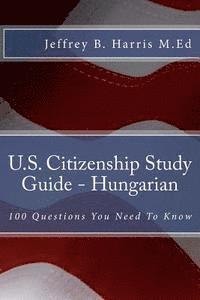 Jeffrey B. Harris - U.S. Citizenship Study Guide - Hungarian: 100 Questions You Need To Know, Häftad