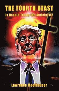 bokomslag The Fourth Beast: Is Donald Trump The Antichrist?