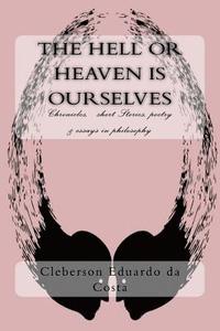 bokomslag The Hell or Heaven Is Ourselves: Chronicles, Short Stories, Poetry & Essays in Philosophy