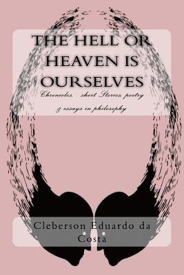 bokomslag The Hell or Heaven Is Ourselves: Chronicles, Short Stories, Poetry & Essays in Philosophy