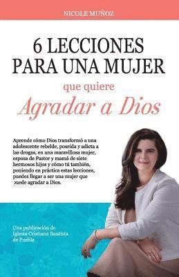 Nicole Munoz - 6 Lecciones Para Una Mujer Que Quiere Agradar a Dios: 6 Lecciones Para Una Mujer Que Quiere Agradar a Dios, Häftad