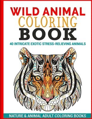 Wild Animal Coloring Book: 40 Intricate Exotic Stress-Relieving Animals 1