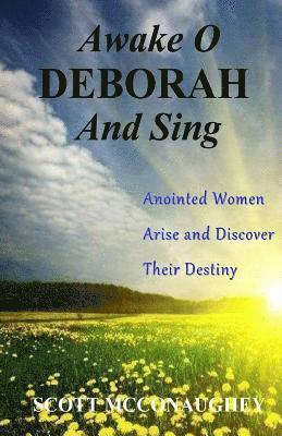 Awake O Deborah and Sing: Anointed Women Arise and Discover Their Destiny 1