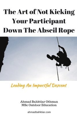 The Art of Not Kicking Your Participant Down The Abseil Rope: Leading An Impactful Descent 1