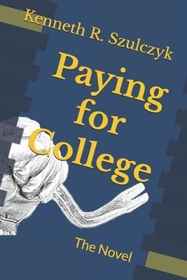 Kenneth R. Szulczyk - Paying for College: The Novel, Häftad