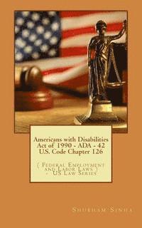 bokomslag Americans with Disabilities Act of 1990 - ADA - 42 U.S. Code Chapter 126: ( Federal Employment and Labor Laws ) - US Law Series