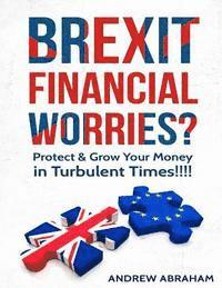 bokomslag Brexit Financial Worries?: Protect and Grow Your Money in Turbulent Times
