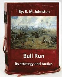 Bull Run; its strategy and tactics.By: R. M. Johnston 1