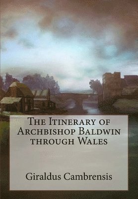 The Itinerary of Archbishop Baldwin through Wales 1