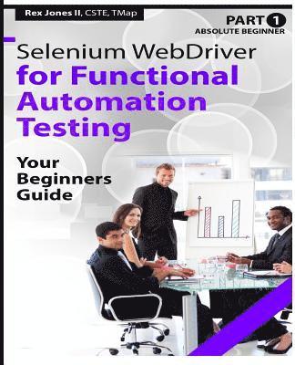 Absolute Beginner (Part 1) Selenium WebDriver for Functional Automation Testing: Your Beginners Guide (Black & White Edition) 1