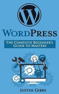 bokomslag WordPress: The Complete Beginner's Guide to Mastery