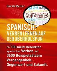 bokomslag Spanisch: Verben Lernen auf der Uberholspur: Die 100 meist benutzten spanischen Verben mit 3600 Beispielsatzen: Vergangenheit, G