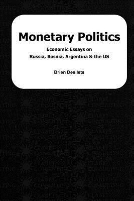 bokomslag Monetary Politics: Economic Essays on Russia, Bosnia, Argentina & the US