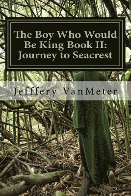 The Boy Who Would Be King Book II: Journey to Seacrest 1