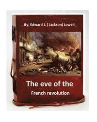 bokomslag The eve of the French revolution. By Edward J. ( Jackson) Lowell (Original Version)