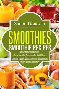 bokomslag Smoothies: Healthy Smoothies, Tastiest Smoothie Recipes