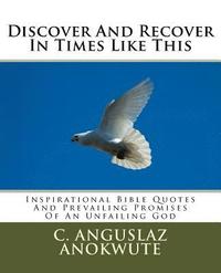 bokomslag Discover And Recover In Times Like This: Inspirational Bible Quotes And Prevailing Promises Of An Unfailing God