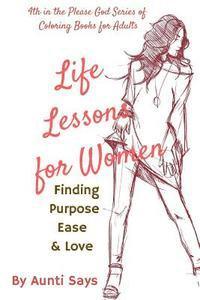 Life Lessons For Women: Finding Purpose Ease & Love 1