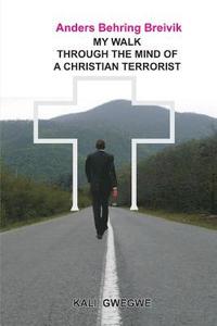 bokomslag Anders Behring Breivik: My Walk Through the Mind of a Christian Terrorist