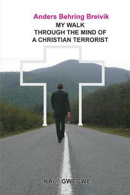 bokomslag Anders Behring Breivik: My Walk Through the Mind of a Christian Terrorist