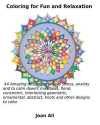 bokomslag Coloring for Fun and Relaxation: 44 Amazing Designs to relieve stress, anxiety and to calm down, mandalas, floral, concentric, interlocking geometric,