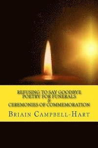 bokomslag Refusing To Say Goodbye: Poetry For Funerals And Ceremonies Of Commemoration