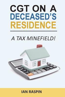 CGT on a Deceased Resiidence - A Tax Minefield! 1