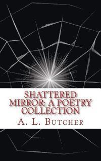 A. L. Butcher - Shattered Mirror: A Poetry Collection, Häftad. Tillgänglighet: Lägg i varukorg
