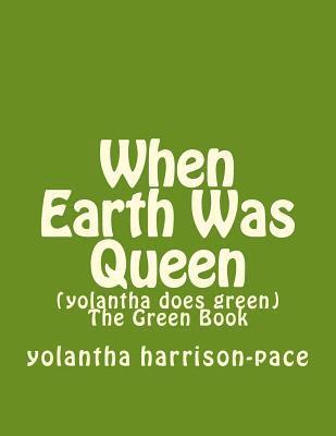 When Earth Was Queen: (yolantha does green) The Green Book 1