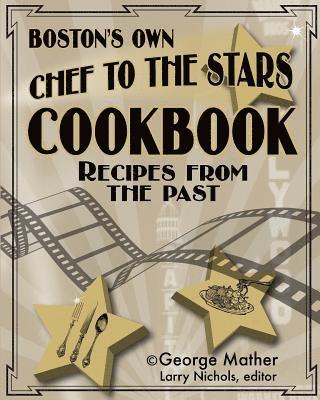 George Mather, Larry Nichols - Boston's Own Chef To The Stars: Recipes From The Past, Häftad