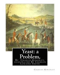 bokomslag Yeast: a Problem, By Charles Kingsley, illustrated By Charles Loraine Smith: Yeast: A Problem (1848) was the first novel by t