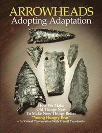 ARROWHEADS Adopting Adaptation: How We Make Old Things New To Make New Things Better 1