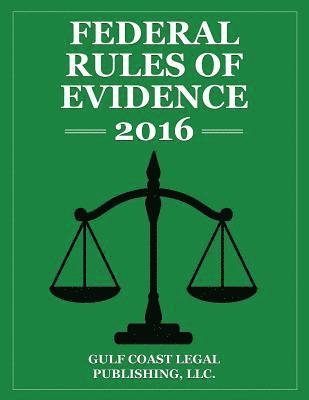 Federal Rules of Evidence 2016: Complete Rules as Revised for 2016 1