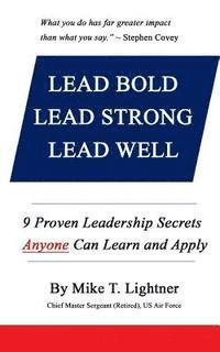 bokomslag Lead Bold - Lead Strong - Lead Well: 9 Proven Leadership Secrets Anyone Can Learn and Apply