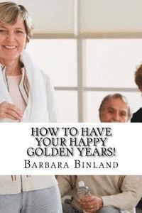How To Have Your Happy Golden Years!: A self-help guide for Golden Oldies.... 1