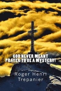 God Never Meant Prayer To Be A Mystery! 1