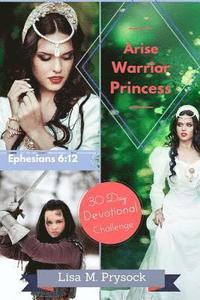 bokomslag Arise Warrior Princess: 30 Day Devotional Challenge (Ephesians 6:12)